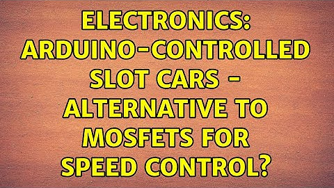 Electronics: Arduino-controlled slot cars - alternative to MOSFETs for speed control?