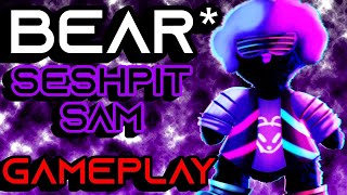 BEAR* SESHPIT SAM GAMEPLAY