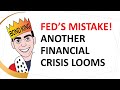 Fed's Mistake: Another Financial Crisis Looms