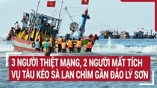 3 người thiệt mạng, 2 người mất tích vụ tàu kéo sà lan chìm gần đảo Lý Sơn | Tin nóng