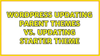 Wordpress: Updating parent themes vs. updating starter theme (2 Solutions!!)