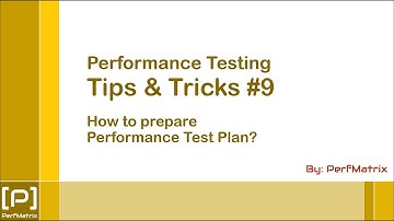 Performance Testing Tip 9 - How to prepare Performance Test Plan?