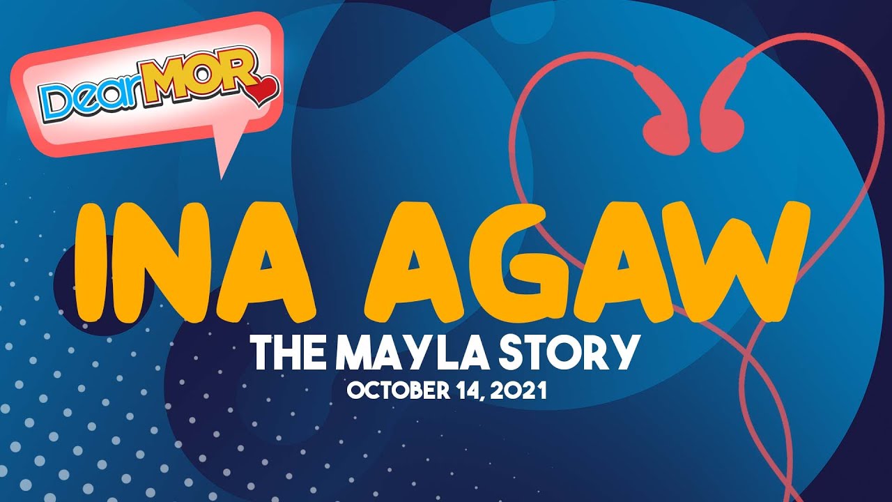 Dear MOR Ina Agaw The Mayla Story 10 14 21