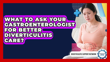 What To Ask Your Gastroenterologist For Better Diverticulitis Care? - Diverticulitis Support Network