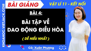 Vật lí 11 Bài 4: Bài tập về dao động điều hoà | Kết nối tri thức (DỄ HIỂU NHẤT)