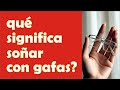 qué significa soñar con gafas? / soñar que me pongo gafas