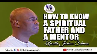 HOW TO KNOW A SPIRITUAL FATHER AND A MENTOR || APOSTLE JOSHUA SELMAN