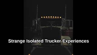 Strange Isolated Trucker Experiences - February 2023