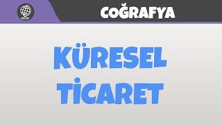 Küresel Ticaret, AYT Coğrafya, 11. Sınıf