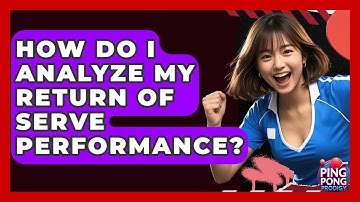 How Do I Analyze My Return Of Serve Performance? - Ping Pong Prodigy