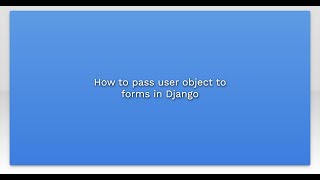 How to pass user object to forms in Django