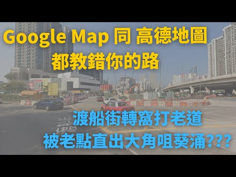 [Google Map 同 高德地圖 都教錯你的路] 渡船街轉窩打老道, 被老點直出大角咀葵涌??? (附: 正確行車路線影片)