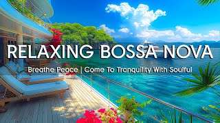 Breathe Peace 🌊 Come To Tranquility With Soulful Bossa Nova Jazz And Soothing Ocean Sounds 🎧