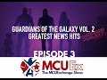 Guardians of the Galaxy Vol. 2 Greatest News Hits - MCUEx Episode 3