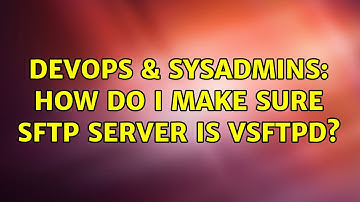 DevOps & SysAdmins: How do I make sure sftp server is VSFTPD?