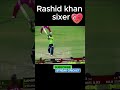 Rashid khan luxurious sixer