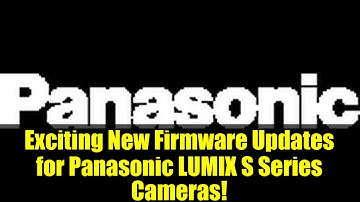 Exciting New Firmware Updates for Panasonic LUMIX S Series Cameras!
