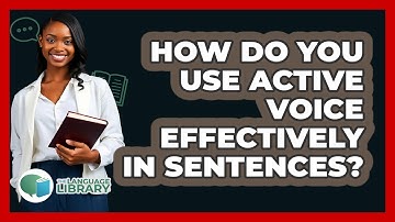 How Do You Use Active Voice Effectively In Sentences? - The Language Library