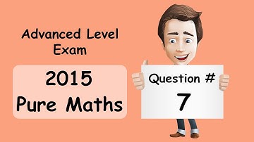 Advanced Level Exam - Pure Maths 2015 - Question 7 - Solution