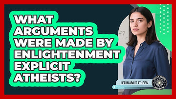 What Arguments Were Made By Enlightenment Explicit Atheists?