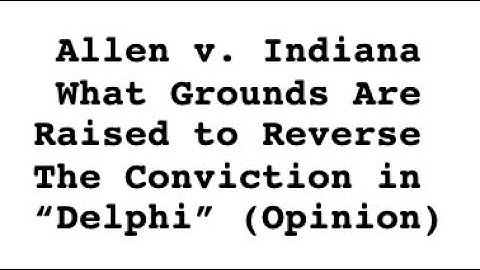 Allen v. Indiana: What Grounds Are Raised to Reverse the Conviction in "Delphi" (Opinion)