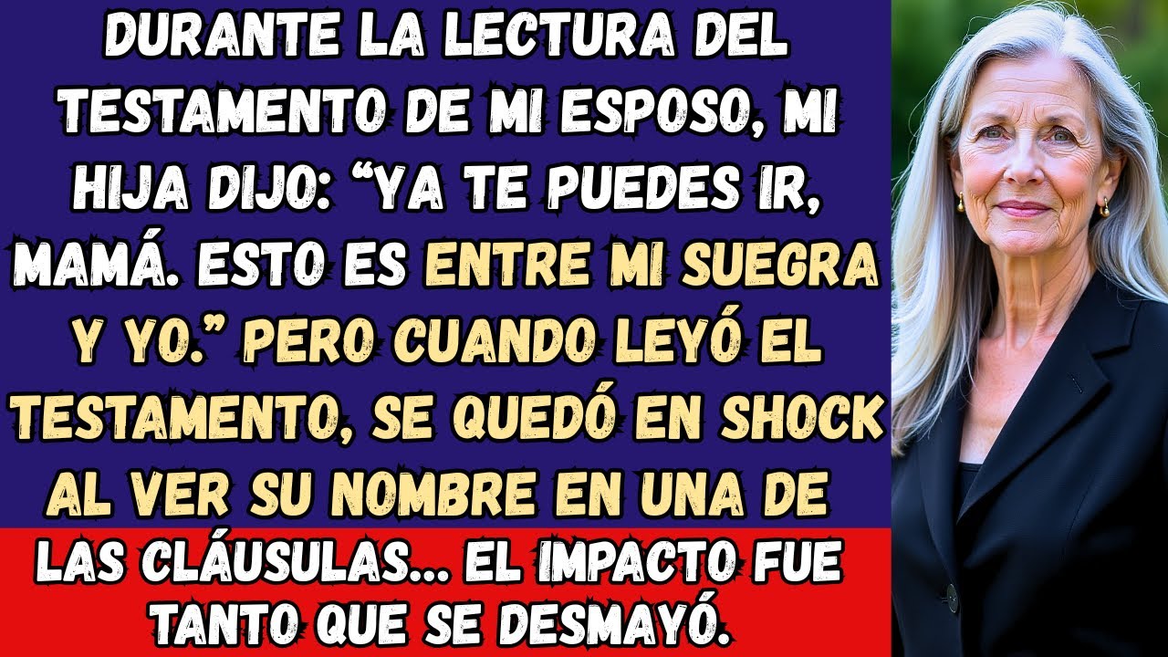 Durante la lectura del testamento de mi esposo, mi hija dijo Ya te puedes ir, mamá. Esto es entre yo
