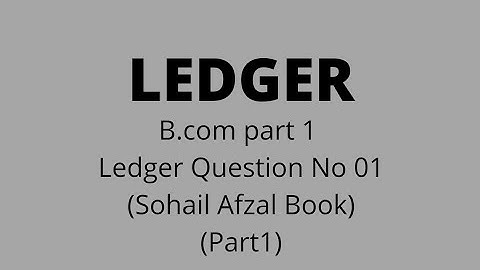 B.com part 1 Ledger question no 01 sohail afzal book (part 1)