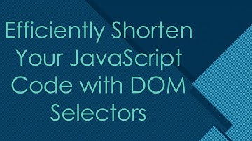 Efficiently Shorten Your JavaScript Code with DOM Selectors