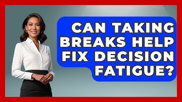 Can Taking Breaks Help Fix Decision Fatigue? - Cognitive Therapy Hub