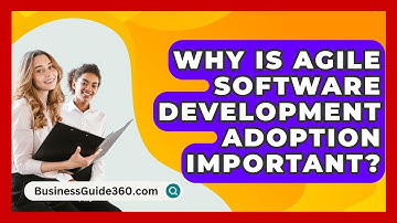 Why Is Agile Software Development Adoption Important? - BusinessGuide360.com