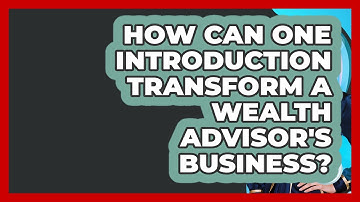 How Can One Introduction Transform A Wealth Advisor