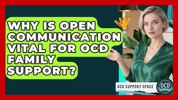 Why Is Open Communication Vital For OCD Family Support? - OCD Support Space