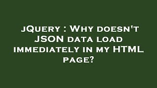 jQuery : Why doesn't JSON data load immediately in my HTML page?