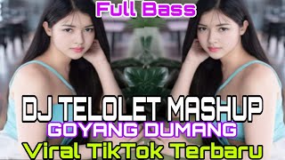 DJ TELOLET MASHUP GOYANG DUMANG  VIRAL TIKTOK TERBARU FULL BASS