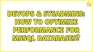DevOps & SysAdmins: How to optimize performance for MSSQL databases? (7 Solutions!!)