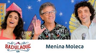 Video thumbnail of "Badulaque - Menina Moleca"