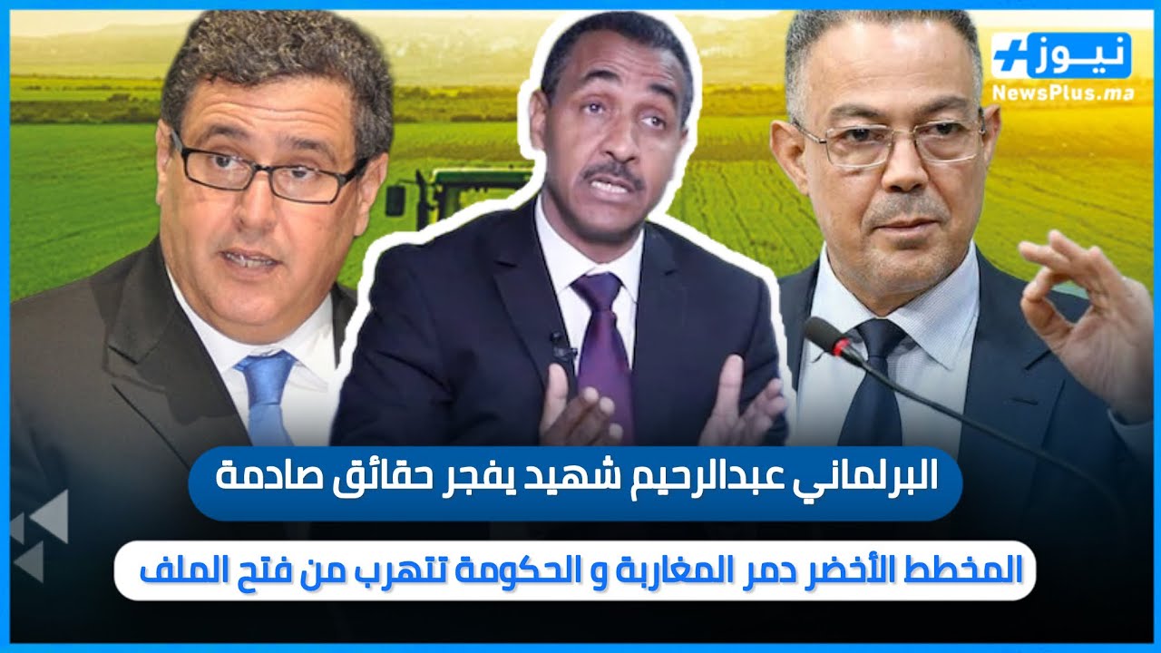 البرلماني عبدالرحيم شهيد يفجر حقائق صادمة : المخطط الأخضر دمر المغاربة و الحكومة تتهرب من فتح الملف