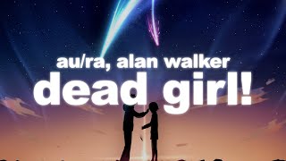 Au/Ra & Alan Walker - Dead Girl! (Lyrics)