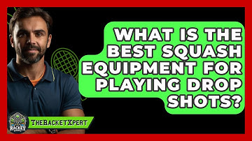 What Is The Best Squash Equipment For Playing Drop Shots? - The Racket Xpert