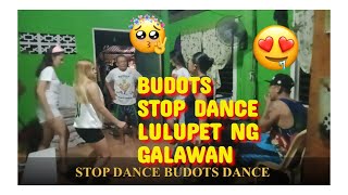 BUDOTS STOP DANCE LULUPET NG GALAWAN ASTIG