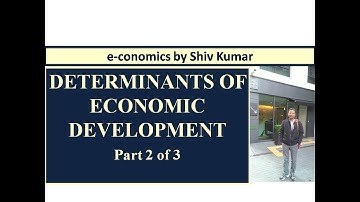 e-conomics by Shiv Kumar: Determinants of Economic Development, Part 2 of 3