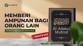 Kajian Hadits: Memberi Maaf & Ampunan Kepada Orang Lain (Hadits 243) - Ustadz Abdullah Zaen, Lc., MA