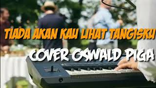 OSWALD PIGA 🎶TIADA AKAN KAU LIHAT TANGISKU