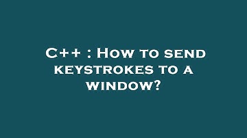 C++ : How to send keystrokes to a window?