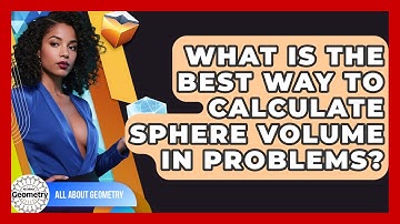 What Is The Best Way To Calculate Sphere Volume In Problems? - All About Geometry
