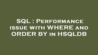 SQL : Performance issue with WHERE and ORDER BY in HSQLDB