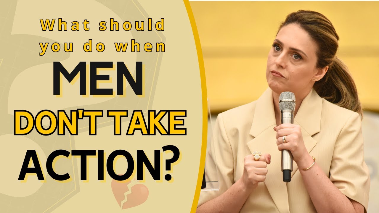 WHAT SHOULD YOU DO WHEN MEN DON'T TAKE ACTION?