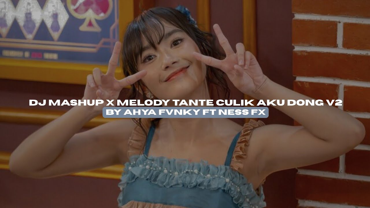DJ MASHUP X MELODY TANTE CULIK AKU DONG V2 BY AHYA FVNKY FT NESS FX VIRAL TIKTOK MENGKANEE!! 