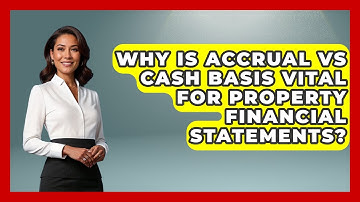 Why Is Accrual Vs Cash Basis Vital For Property Financial Statements?