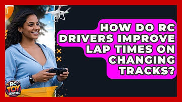 How do RC drivers improve lap times on changing tracks? - RC Toy Central